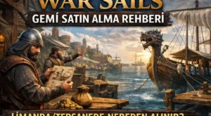 War Sails Gemi Satın Alma Rehberi: Limanda/Tersanede Nereden Alınır?
